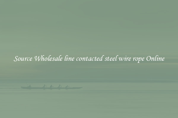 Source Wholesale line contacted steel wire rope Online