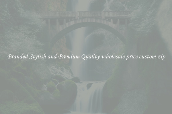 Branded Stylish and Premium Quality wholesale price custom zip