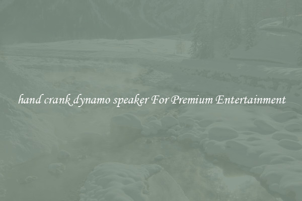 hand crank dynamo speaker For Premium Entertainment