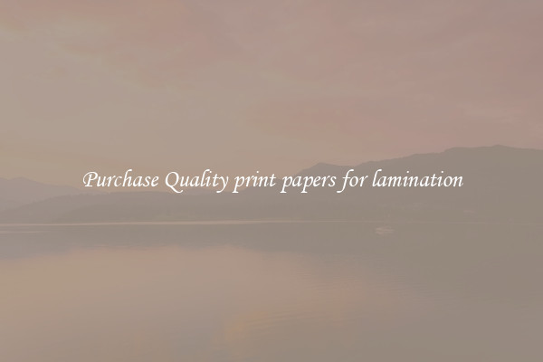 Purchase Quality print papers for lamination