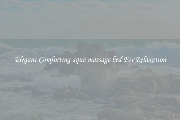 Elegant Comforting aqua massage bed For Relaxation