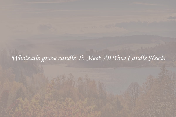 Wholesale grave candle To Meet All Your Candle Needs