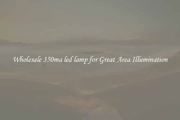 Wholesale 350ma led lamp for Great Area Illumination