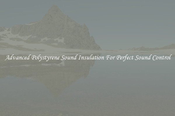 Advanced Polystyrene Sound Insulation For Perfect Sound Control