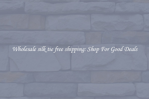 Wholesale silk tie free shipping: Shop For Good Deals