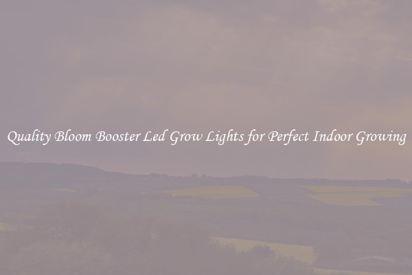 Quality Bloom Booster Led Grow Lights for Perfect Indoor Growing
